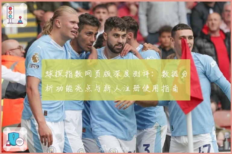 球探指数网页版深度测评：数据分析功能亮点与新人注册使用指南