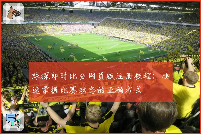 球探即时比分网页版注册教程：快速掌握比赛动态的正确方式